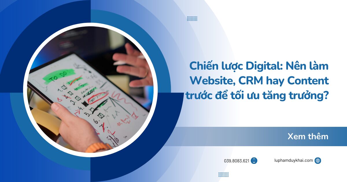 Chiến lược Digital: Nên làm Website, CRM hay Content trước để tối ưu tăng trưởng?