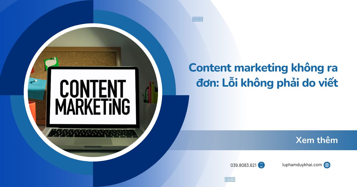Content marketing không ra đơn: Lỗi không phải do viết