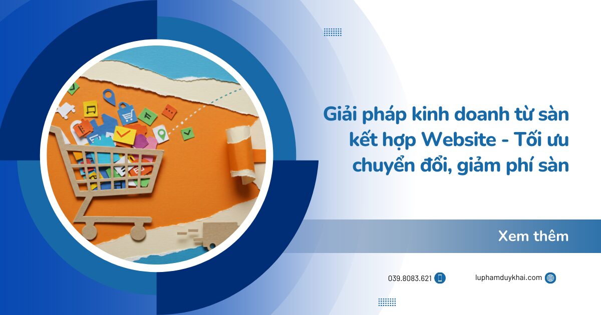 Giải pháp kinh doanh từ sàn kết hợp Website - Tối ưu chuyển đổi, giảm phí sàn