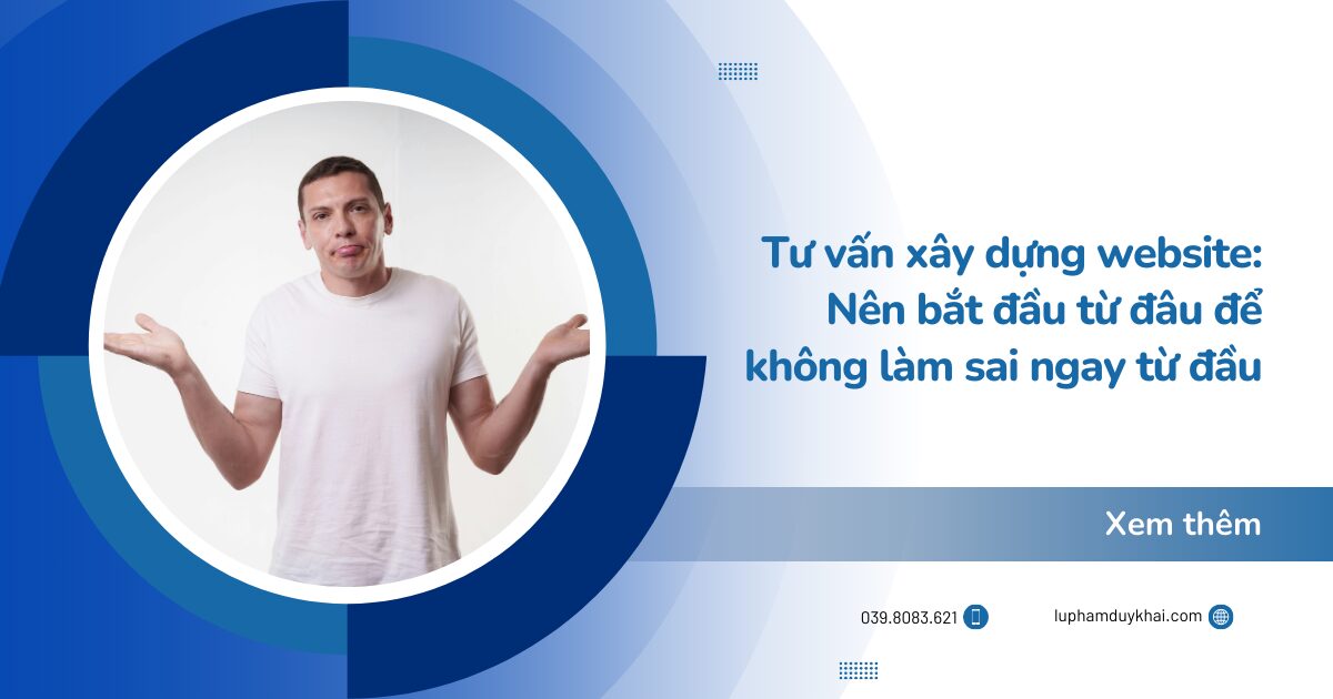 Tư vấn xây dựng website: Nên bắt đầu từ đâu để không làm sai ngay từ đầu