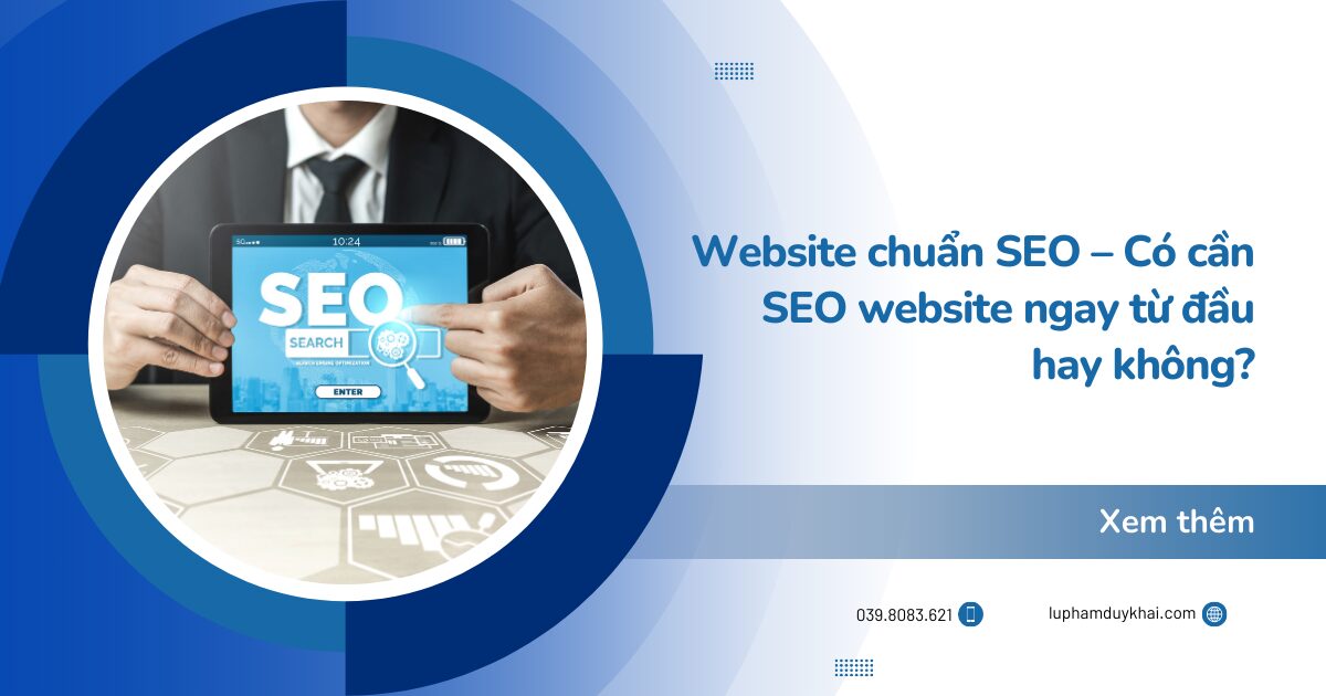 Website chuẩn SEO – Có cần SEO website ngay từ đầu hay không?