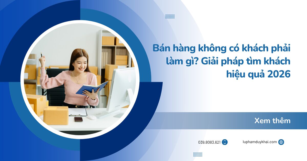 Bán hàng không có khách phải làm gì? Giải pháp tìm khách hiệu quả 2026