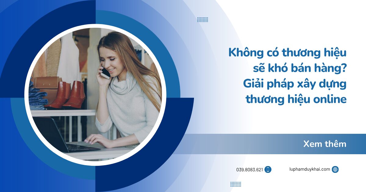 Không có thương hiệu sẽ khó bán hàng? Giải pháp xây dựng thương hiệu online