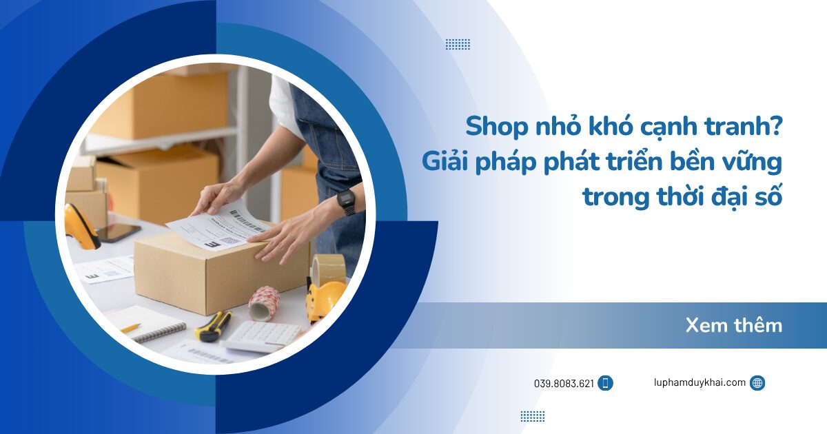 Shop nhỏ khó cạnh tranh? Giải pháp phát triển bền vững trong thời đại số