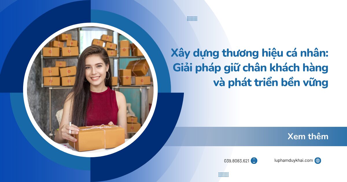 Xây dựng thương hiệu cá nhân: Giải pháp giữ chân khách hàng và phát triển bền vững