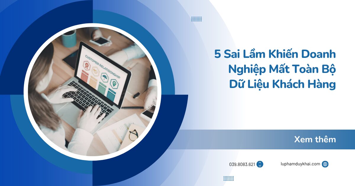 5 Sai Lầm Khiến Doanh Nghiệp Mất Toàn Bộ Dữ Liệu Khách Hàng