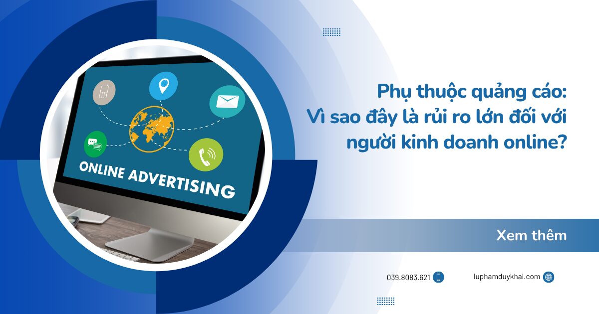 Phụ thuộc quảng cáo: Vì sao đây là rủi ro lớn đối với người kinh doanh online?