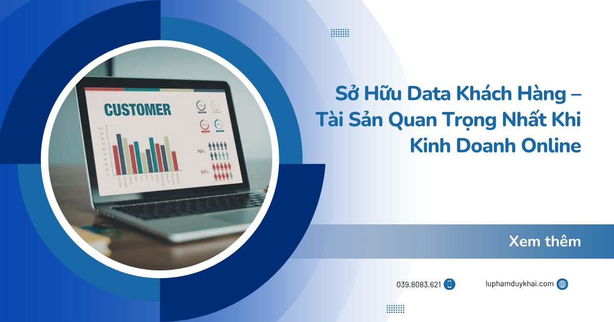 Sở Hữu Data Khách Hàng – Tài Sản Quan Trọng Nhất Khi Kinh Doanh Online